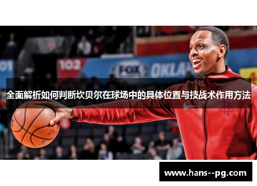全面解析如何判断坎贝尔在球场中的具体位置与技战术作用方法 全面解析如何判断坎贝尔在球场中的具体位置与技战术作用方法