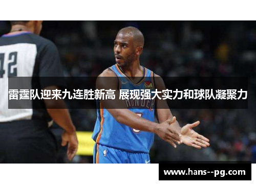 雷霆队迎来九连胜新高 展现强大实力和球队凝聚力 雷霆队迎来九连胜新高 展现强大实力和球队凝聚力