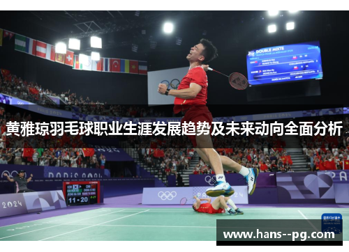 黄雅琼羽毛球职业生涯发展趋势及未来动向全面分析 黄雅琼羽毛球职业生涯发展趋势及未来动向全面分析
