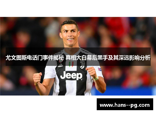 尤文图斯电话门事件揭秘 真相大白幕后黑手及其深远影响分析