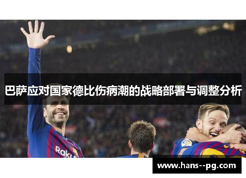 巴萨应对国家德比伤病潮的战略部署与调整分析 巴萨应对国家德比伤病潮的战略部署与调整分析