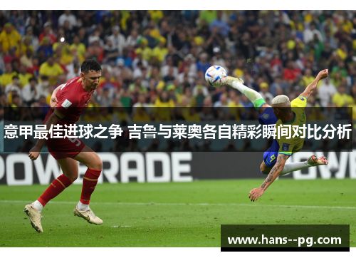 意甲最佳进球之争 吉鲁与莱奥各自精彩瞬间对比分析