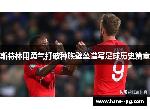 斯特林用勇气打破种族壁垒谱写足球历史篇章