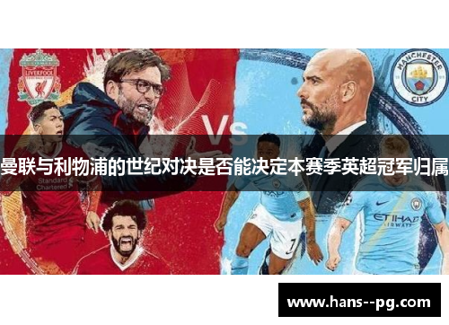曼联与利物浦的世纪对决是否能决定本赛季英超冠军归属 曼联与利物浦的世纪对决是否能决定本赛季英超冠军归属