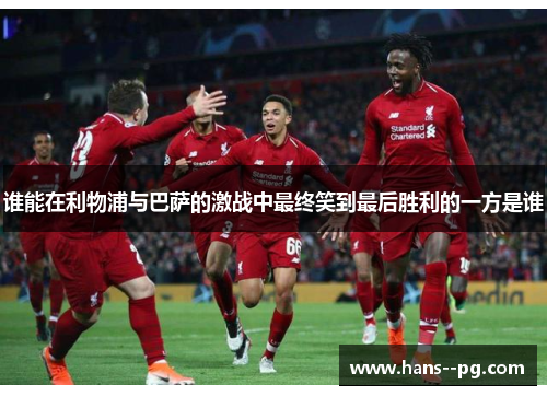 谁能在利物浦与巴萨的激战中最终笑到最后胜利的一方是谁