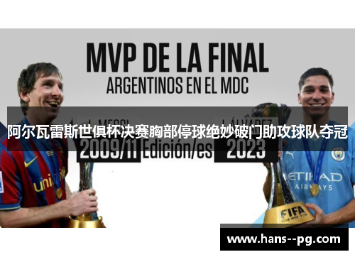 阿尔瓦雷斯世俱杯决赛胸部停球绝妙破门助攻球队夺冠