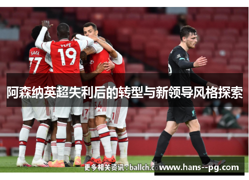 阿森纳英超失利后的转型与新领导风格探索